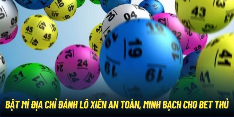 Bật mí địa chỉ đánh lô xiên an toàn, minh bạch cho bet thủ