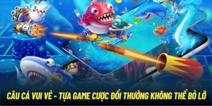 Câu Cá Vui Vẻ - Tựa Game Cược Đổi Thưởng Không Thể Bỏ Lỡ