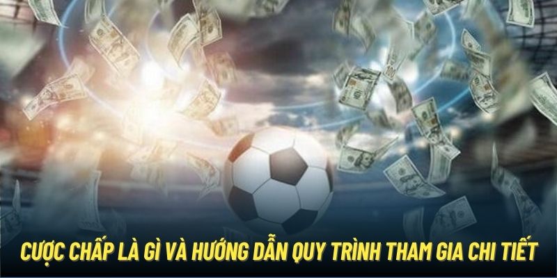 Cược chấp là gì và hướng dẫn quy trình tham gia chi tiết