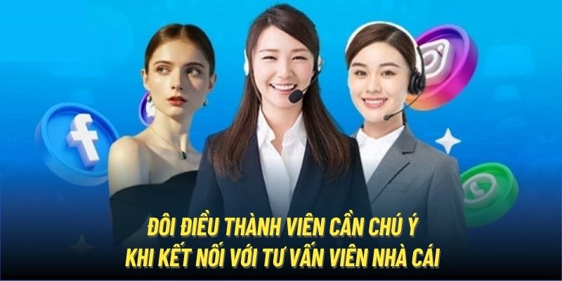 Đôi điều thành viên cần chú ý khi kết nối với tư vấn viên nhà cái