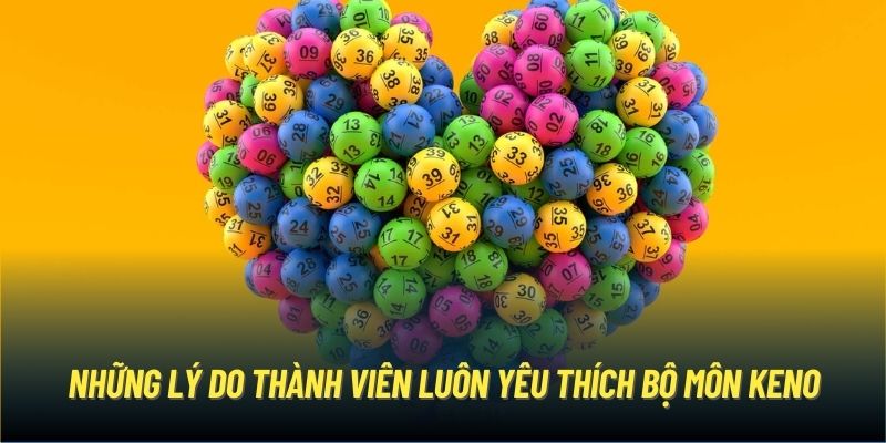 Những lý do thành viên luôn yêu thích bộ môn Keno