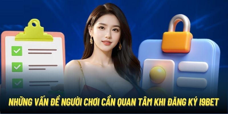 Những vấn đề người chơi cần quan tâm khi đăng ký i9Bet