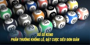 Xổ Số Keno - Phần Thưởng Khổng Lồ, Đặt Cược Siêu Đơn Giản